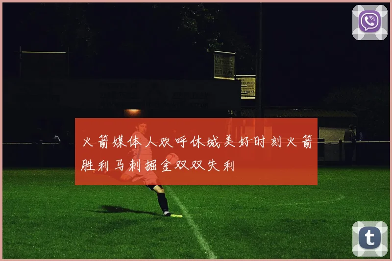 火箭媒体人欢呼休城美好时刻火箭胜利马刺掘金双双失利