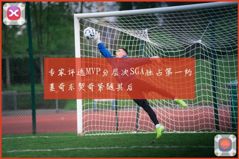 专家评选MVP分层次SGA独占第一约基奇东契奇紧随其后