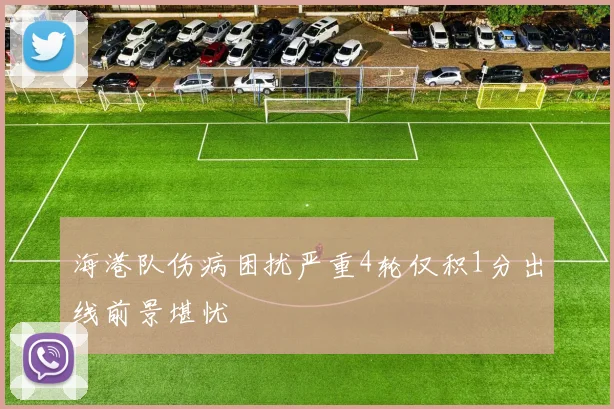 海港队伤病困扰严重4轮仅积1分出线前景堪忧