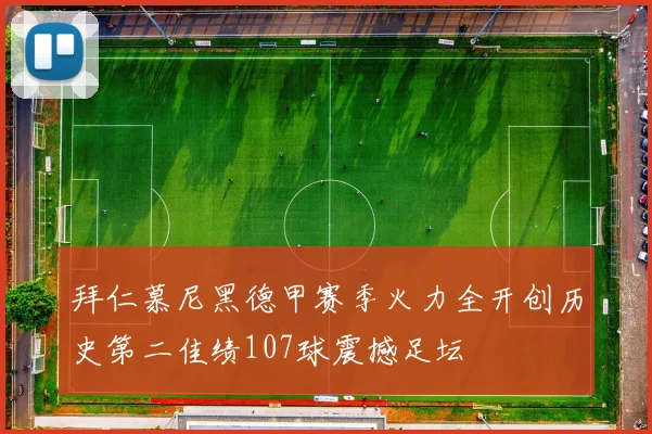 拜仁慕尼黑德甲赛季火力全开创历史第二佳绩107球震撼足坛